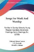 Songs for Work and Worship: For Use in Sunday Schools, Young Peoples' Societies, Devotional Meetings, Camp Meetings, Etc. (1900)