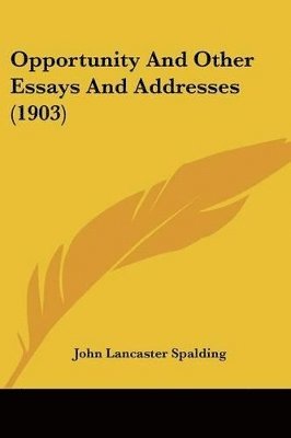 John Lancaster Spalding - Opportunity And Other Essays And Addresses (1903), Häftad. Tillgänglighet: Lägg i varukorg