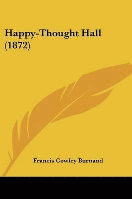 Francis Cowley Burnand - Burnand, F: Happy-Thought Hall (1872), Häftad