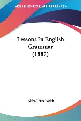Alfred Hix Welsh - Lessons In English Grammar (1887), Häftad. Tillgänglighet: Lägg i varukorg
