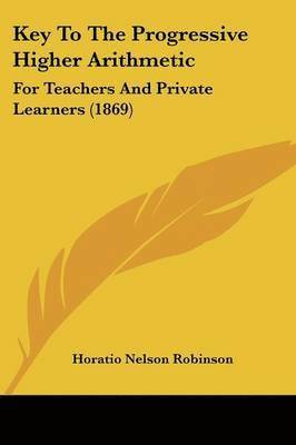 Horatio Nelson Robinson - Key To The Progressive Higher Arithmetic, Häftad. Tillgänglighet: Lägg i varukorg
