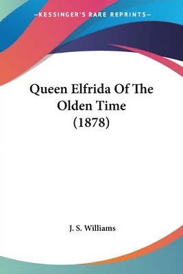 J. S. Williams - Williams, J: Queen Elfrida Of The Olden Time (1878), Häftad