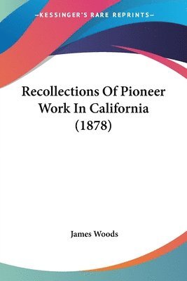 James Woods - Recollections Of Pioneer Work In California (1878), Häftad