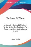 The Land of Nome: A Narrative Sketch of the Rush to Our Bering Sea Goldfields, the Country, Its Mines and Its People (1902)