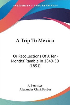 A Barrister, Alexander Clark Forbes - A Barrister: Trip To Mexico, Häftad