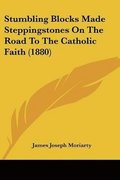 Stumbling Blocks Made Steppingstones on the Road to the Catholic Faith (1880)