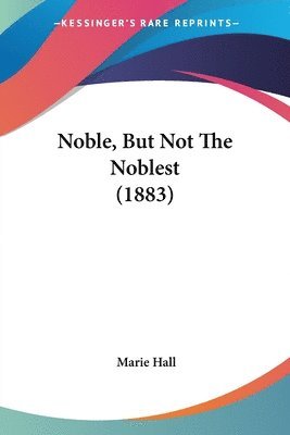 Marie Hall - Noble, But Not The Noblest (1883), Häftad