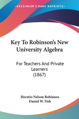Horatio Nelson Robinson, Daniel W. Fish - Key To Robinson's New University Algebra, Häftad. Tillgänglighet: Lägg i varukorg