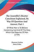 Assembly's Shorter Catechism Explained, By Way Of Question And Answer, Part 1