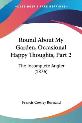 Francis Cowley Burnand - Round About My Garden, Occasional Happy Thoughts, Part 2, Häftad