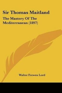 Sir Thomas Maitland: The Mastery of the Mediterranean (1897)