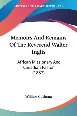 William Cochrane - Memoirs And Remains Of The Reverend Walter Inglis, Häftad. Tillgänglighet: Lägg i varukorg
