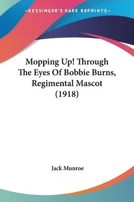 Jack Munroe - Mopping Up! Through The Eyes Of Bobbie Burns, Regimental Mascot (1918), Häftad. Tillgänglighet: Lägg i varukorg