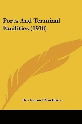 Roy Samuel Macelwee - Ports And Terminal Facilities (1918), Häftad. Tillgänglighet: Lägg i varukorg