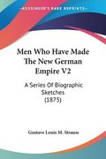 Men Who Have Made the New German Empire V2: A Series of Biographic Sketches (1875)