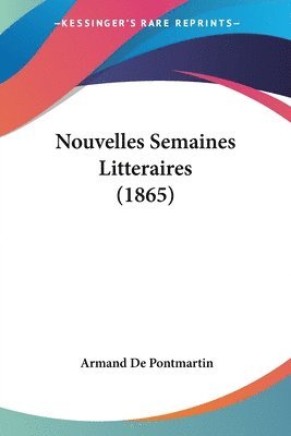 Armand De Pontmartin - Pontmartin, A: Nouvelles Semaines Litteraires (1865), Häftad