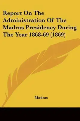 Madras - Report On The Administration Of The Madras Presidency During The Year 1868-69 (1869), Häftad. Tillgänglighet: Lägg i varukorg