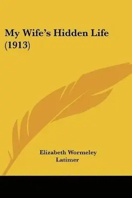 Elizabeth Wormeley Latimer - My Wife's Hidden Life (1913), Häftad. Tillgänglighet: Lägg i varukorg