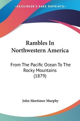 John Mortimer Murphy - Rambles In Northwestern America, Häftad. Tillgänglighet: Lägg i varukorg