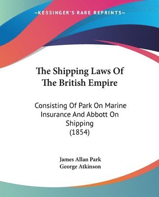 James Allan Park, George Atkinson - The Shipping Laws Of The British Empire, Häftad. Tillgänglighet: Lägg i varukorg