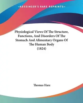 Thomas Hare - Physiological Views Of The Structure, Functions, And Disorders Of The Stomach And Alimentary Organs Of The Human Body (1824), Häftad. Tillgänglighet: Lägg i varukorg