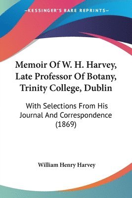 William Henry Harvey - Memoir Of W. H. Harvey, Late Professor Of Botany, Trinity College, Dublin, Häftad. Tillgänglighet: Lägg i varukorg