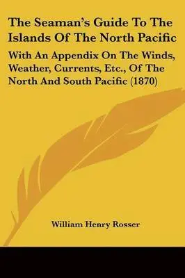 William Henry Rosser - The Seaman's Guide To The Islands Of The North Pacific, Häftad. Tillgänglighet: Lägg i varukorg