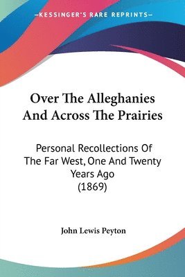 John Lewis Peyton - Over The Alleghanies And Across The Prairies, Häftad. Tillgänglighet: Lägg i varukorg