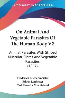 Frederich Kuchenmeister, Carl Theodor von Siebold - Kuchenmeister, F: On Animal And Vegetable Parasites Of The H, Häftad