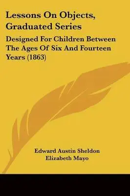Edward Austin Sheldon - Lessons On Objects, Graduated Series, Häftad. Tillgänglighet: Lägg i varukorg