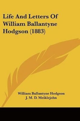 William Ballantyne Hodgson, J M D Meiklejohn - Life And Letters Of William Ballantyne Hodgson (1883), Häftad