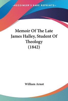 William Arnot - Arnot, W: Memoir Of The Late James Halley, Student Of Theolo, Häftad