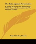 The Rule Against Perpetuities: A Treatise on Remoteness in Limitations, with a Chapter on Accumulation and the Thelluson ACT (1883)