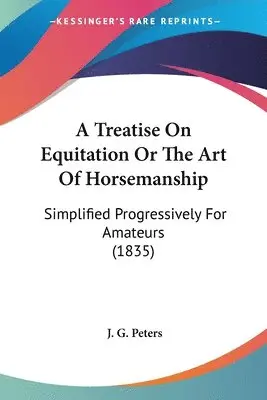 J. G. Peters - A Treatise On Equitation Or The Art Of Horsemanship, Häftad. Tillgänglighet: Lägg i varukorg