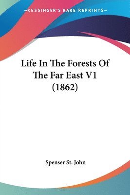 Spenser St. John - St. John, S: Life In The Forests Of The Far East V1 (1862), Häftad