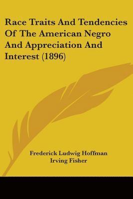 Frederick Ludwig Hoffman, Irving Fisher - Race Traits And Tendencies Of The American Negro And Appreciation And Interest (1896), Häftad