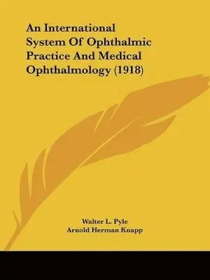 Walter L Pyle - International System Of Ophthalmic Practice And Medical Ophthalmology (1918), Häftad. Tillgänglighet: Lägg i varukorg
