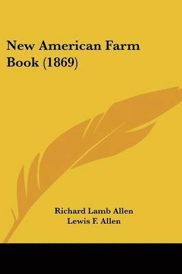 Richard Lamb Allen, Lewis F. Allen - New American Farm Book (1869), Häftad. Tillgänglighet: Lägg i varukorg