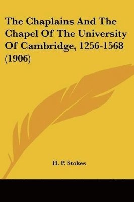Chaplains And The Chapel Of The University Of Cambridge, 1256-1568 (1906)