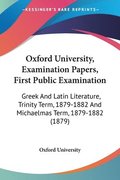 Oxford University, Examination Papers, First Public Examination: Greek and Latin Literature, Trinity Term, 1879-1882 and Michaelmas Term, 1879-1882 (1