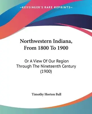 Timothy Horton Ball - Northwestern Indiana, From 1800 To 1900, Häftad. Tillgänglighet: Lägg i varukorg