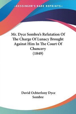 David Ochterlony Dyce Sombre - Mr. Dyce Sombre's Refutation Of The Charge Of Lunacy Brought Against Him In The Court Of Chancery (1849), Häftad. Tillgänglighet: Lägg i varukorg