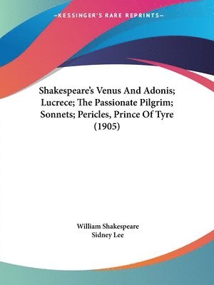 Shakespeare's Venus And Adonis; Lucrece; The Passionate Pilgrim; Sonnets; Pericles, Prince Of Tyre (1905)