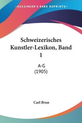 Carl Brun - Schweizerisches Kunstler-Lexikon, Band 1, Häftad