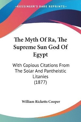 William Ricketts Cooper - Myth Of Ra, The Supreme Sun God Of Egypt, Häftad. Tillgänglighet: Lägg i varukorg