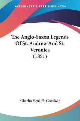 Charles Wycliffe Goodwin - Anglo-Saxon Legends Of St. Andrew And St. Veronica (1851), Häftad