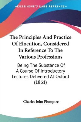 Charles John Plumptre - Principles And Practice Of Elocution, Considered In Reference To The Various Professions, Häftad. Tillgänglighet: Lägg i varukorg