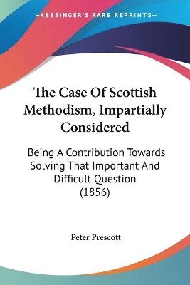 Peter Prescott - Case Of Scottish Methodism, Impartially Considered, Häftad. Tillgänglighet: Lägg i varukorg
