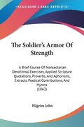 The Soldier's Armor Of Strength: A Brief Course Of Nonsectarian Devotional Exercises, Applied Scripture Quotations, Proverbs, And Aphorisms, Extracts,