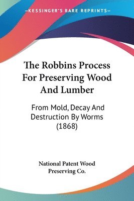 National Patent Wood Preserving Co - Robbins Process For Preserving Wood And Lumber, Häftad. Tillgänglighet: Lägg i varukorg